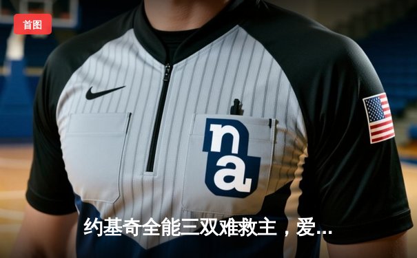 约基奇全能三双难救主，爱德华兹43分率领森林狼客场再胜掘金扳平总比分