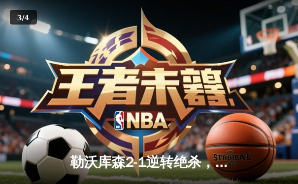 勒沃库森2-1逆转绝杀，赛季不败神话延续至48场！ - 3